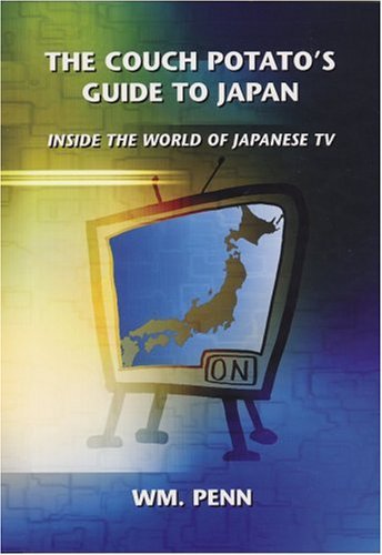 The Couch Potato's Guide to Japan: Inside the World of Japanese TV by Wm. Penn (2003-12-01) Books
