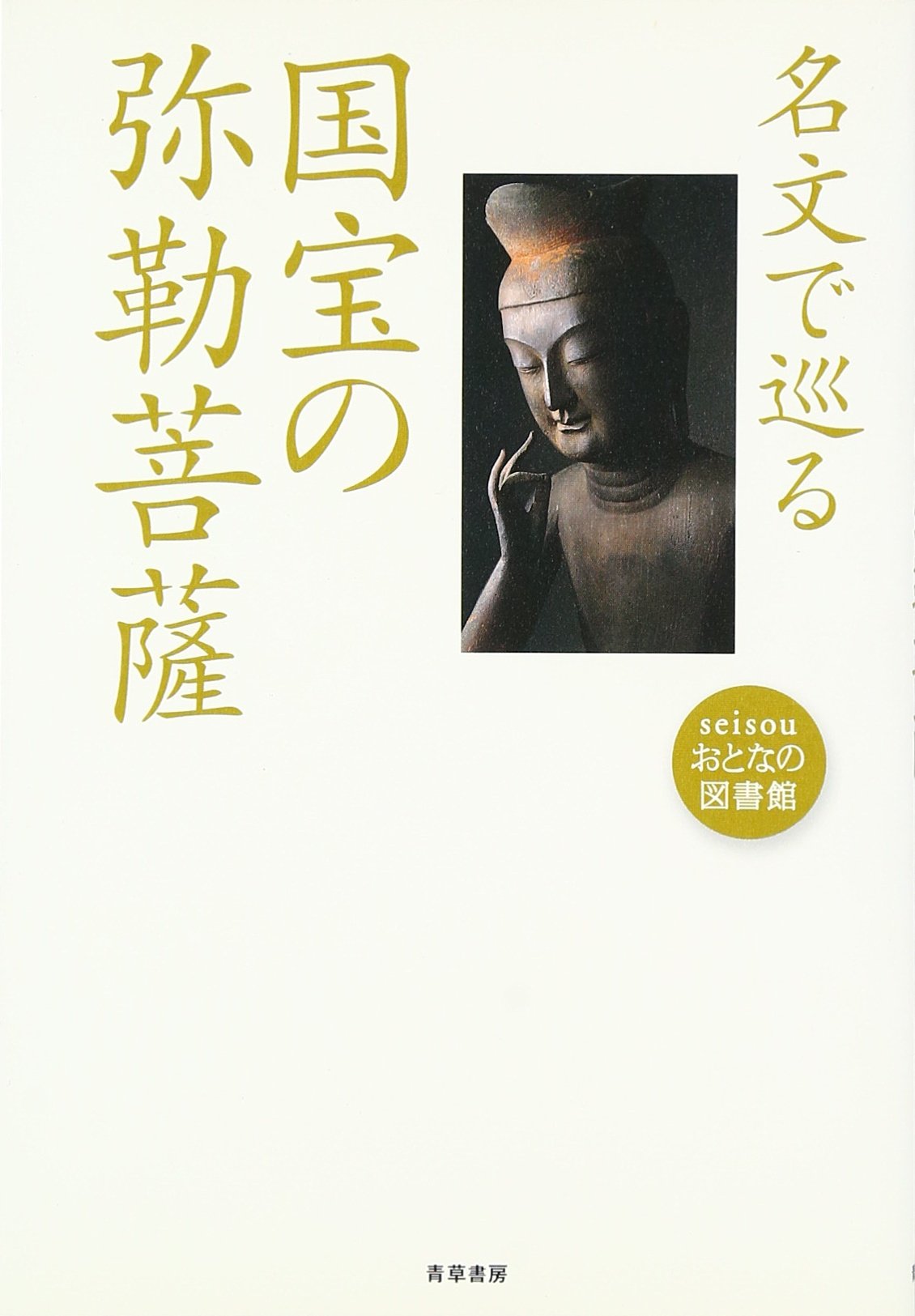 名文で巡る国宝の弥勒菩薩 (seisouおとなの図書館) book