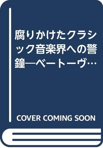 腐りかけたクラシック音楽界への警鐘―ベートーヴェンの魂が響く Books