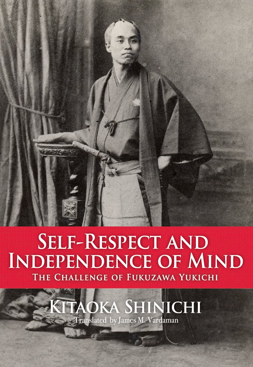 Self-Respect and Independence of Mind: The Challenge of Fukuzawa Yukichi Politics & History