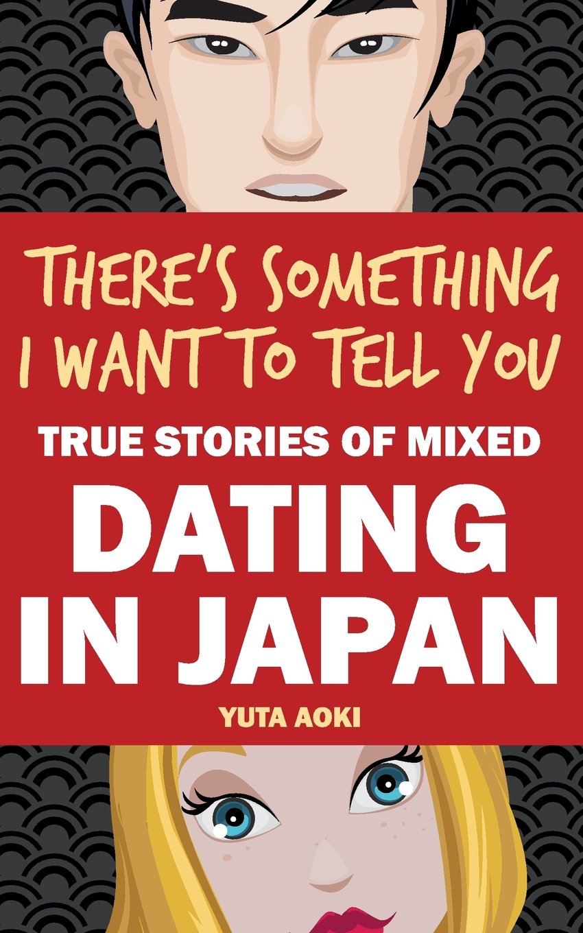 There's Something I Want to Tell You: True Stories of Mixed Dating in Japan Partnership & Love