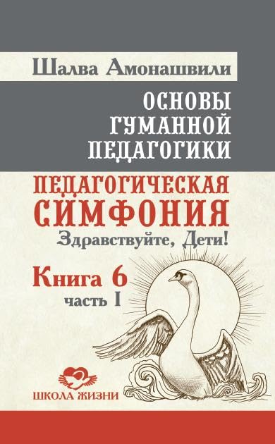 Osnovy gumannoy pedagogiki. Kniga 6. Chast 1. Pedagogicheskaya simfoniya. Zdravstvuyte, Deti! Books