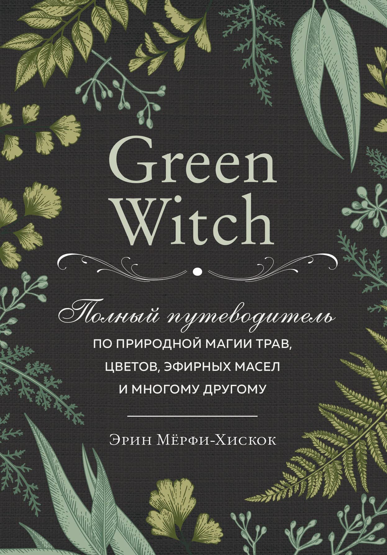 Green Witch. Polnyj putevoditel' po prirodnoj magii trav, cvetov, jefirnyh masel i mnogomu drugomu Books