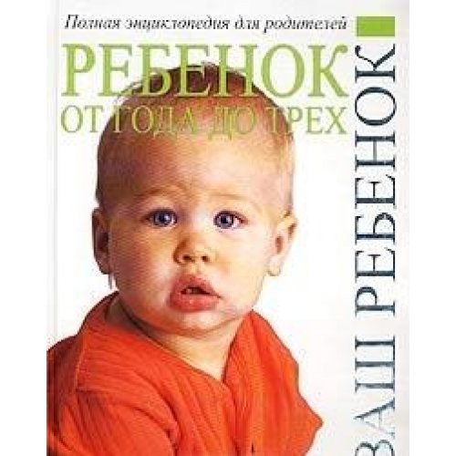 Rebenok ot goda do treh. Polnaya entsiklopediya dlya roditeley Books