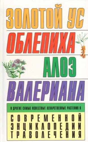Zolotoy us: Oblepiha. Aloe. Valeriana i drugie samye izvestnye lekarstvennye rasteniya v Sovremennoy entsiklopedii travolecheniya Books