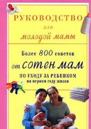 Rukovodstvo dlya molodoy mamy. Bolee 800 sovetov ot soten mam po uhodu za rebenkom na pervom godu zhizni Books