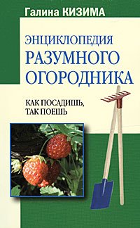 Entsiklopediya razumnogo ogorodnika. Kak posadish, tak poesh Books