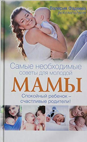 Samye neobhodimye sovety dlya molodoy mamy. Spokoynyy rebenok - schastlivye roditeli! Books