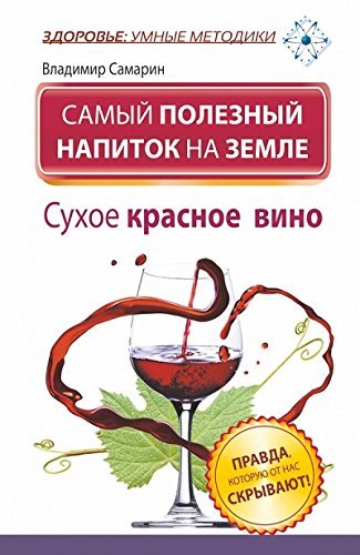Samyy poleznyy napitok na Zemle. Suhoe krasnoe vino. Pravda, kotoruyu ot nas skryvayut! Books