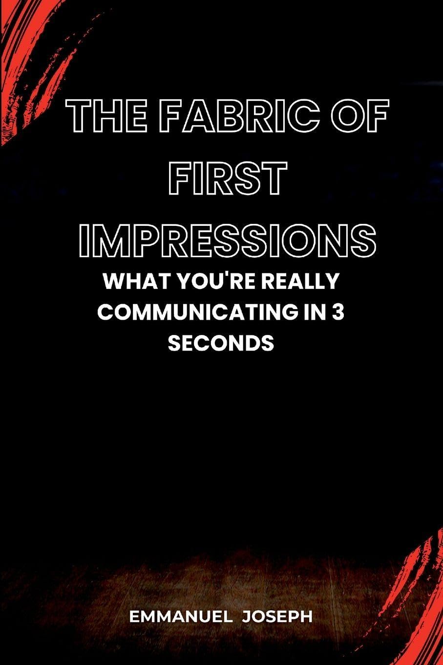 The Fabric of First Impressions, What You're Really Communicating in 3 Seconds Business, Finance & Career