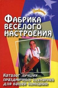 Fabrika veselogo nastroeniya. Katalog luchshih prazdnichnyh stsenariev dlya vashey kompanii Books