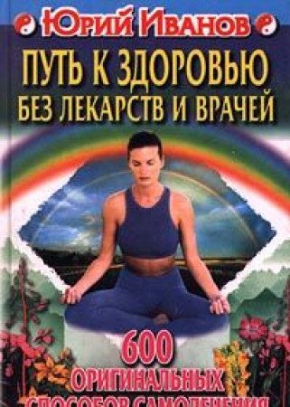Put k zdorovyu bez lekarstv i vrachey. 600 originalnyh sposobov samolecheniya Books