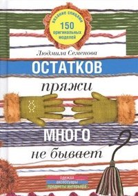 Ostatkov pryazhi mnogo ne byvaet. 150 originalnyh modeley: odezhda, aksessuary, predmety interera book