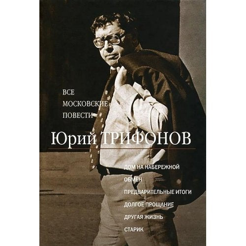 Yuriy Trifonov. Vse moskovskie povesti. Dom na naberezhnoy. Obmen. Predvaritelnye itogi. Dolgoe proschanie. Drugaya zhizn. Starik Books