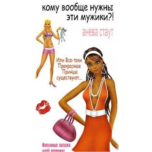Komu voobsche nuzhny eti muzhiki?! Ili vse-taki Prekrasnye Printsy suschestvuyut... Intimnye zapiski moey podruzhki Books