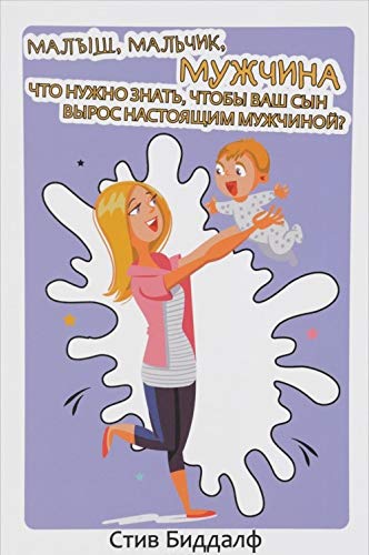 Malysh, malchik, muzhchina. Chto nuzhno znat chtoby vash syn vyros nastoyaschim muzhchinoy Books
