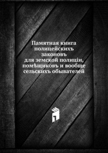 Pamyatnaya kniga politsejskih' zakonov': dlya zemskoj politsii, pom¿schikov' i voobsche sel'skih' obyvatelej Books