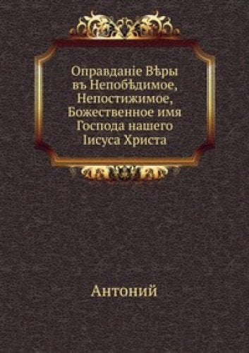 Opravdanie V¿ry: v' Nepob¿dimoe, Nepostizhimoe, Bozhestvennoe imya Gospoda nashego Iisusa Hrista Books