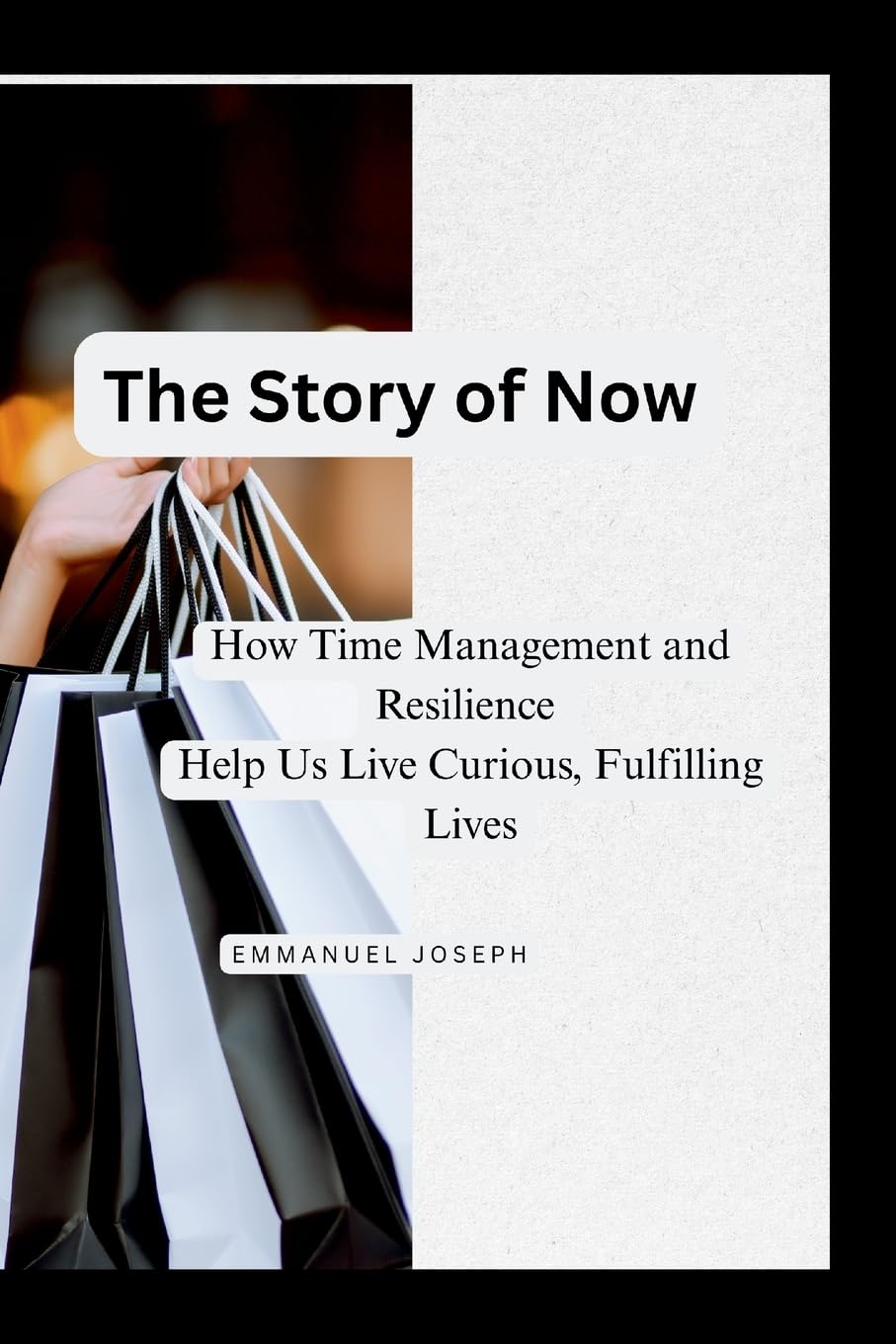The Story of Now, How Time Management and Resilience Help Us Live Curious, Fulfilling Lives Self-help