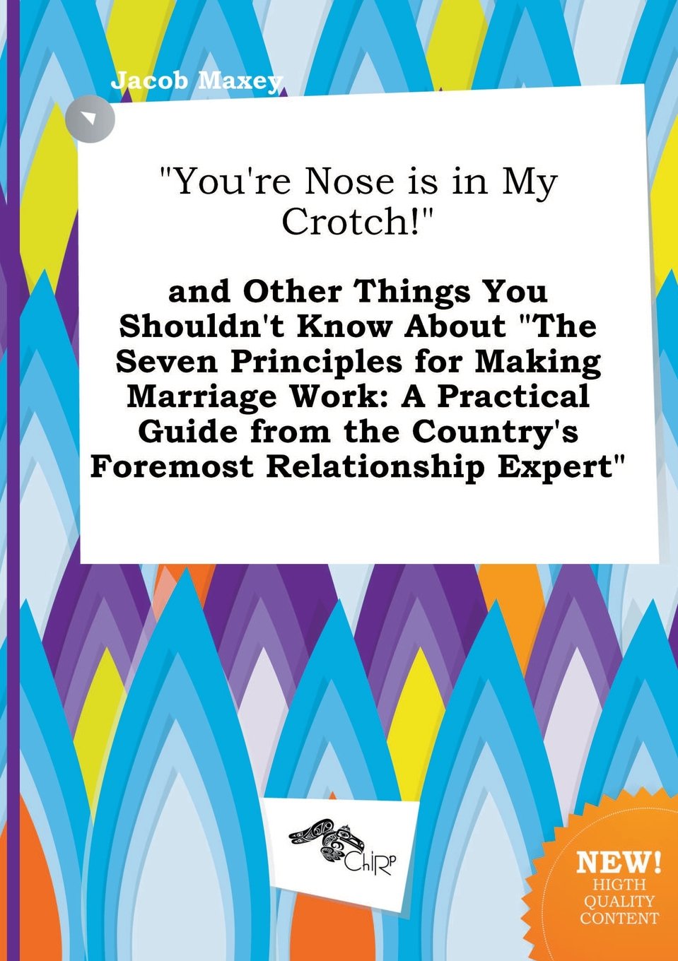 You're Nose Is in My Crotch! and Other Things You Shouldn't Know about the Seven Principles for Making Marriage Work: A Practical Guide from the Co Books
