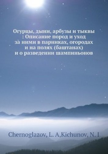 Ogurtsy, dyni, arbuzy i tykvy: Opisanie porod i uhod za nimi v parnikah, ogorodah i na polyah (bashtanah) i o razvedenii shampinonov Books