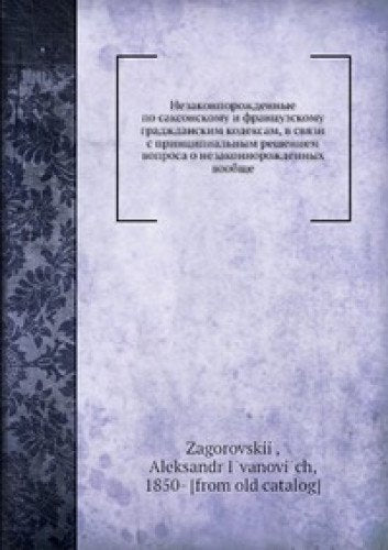 Nezakonnorozhdennye po saksonskomu i frantsuzskomu grazhdanskim kodeksam, v svyazi s printsipialnym resheniem voprosa o nezakonnorozhdennyh voobsche Books