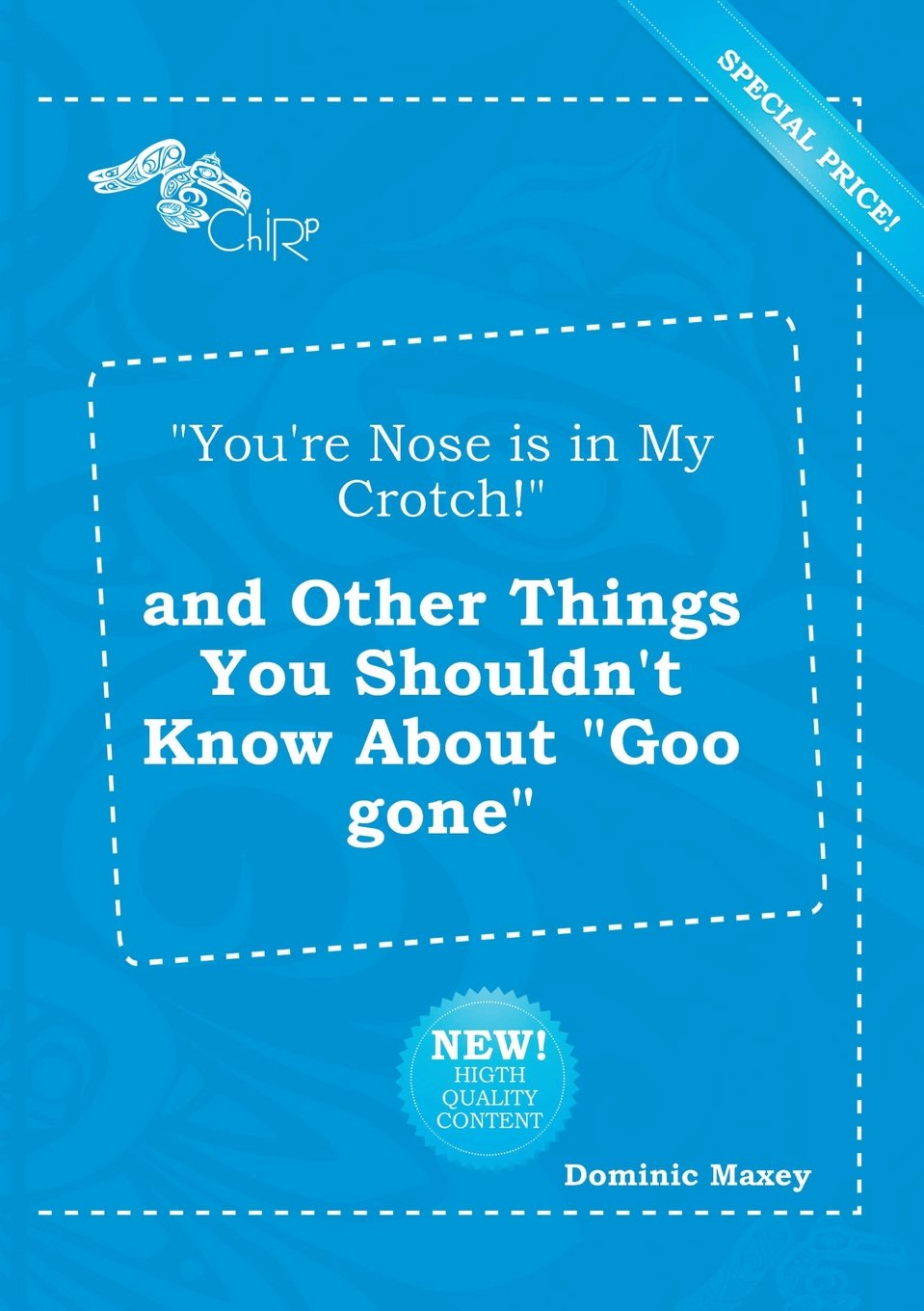 You're Nose Is in My Crotch! and Other Things You Shouldn't Know about Goo Gone Books