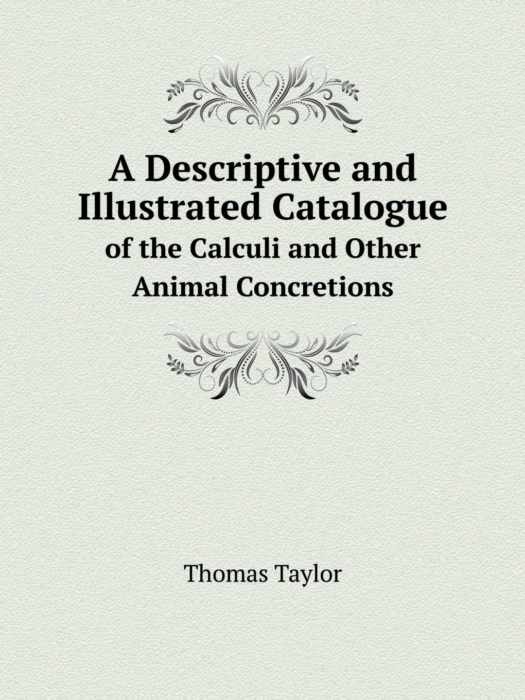 A Descriptive and Illustrated Catalogue of the Calculi and Other Animal Concretions Books