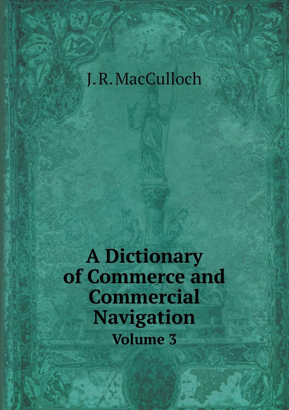 A Dictionary of Commerce and Commercial Navigation Volume 3 Books