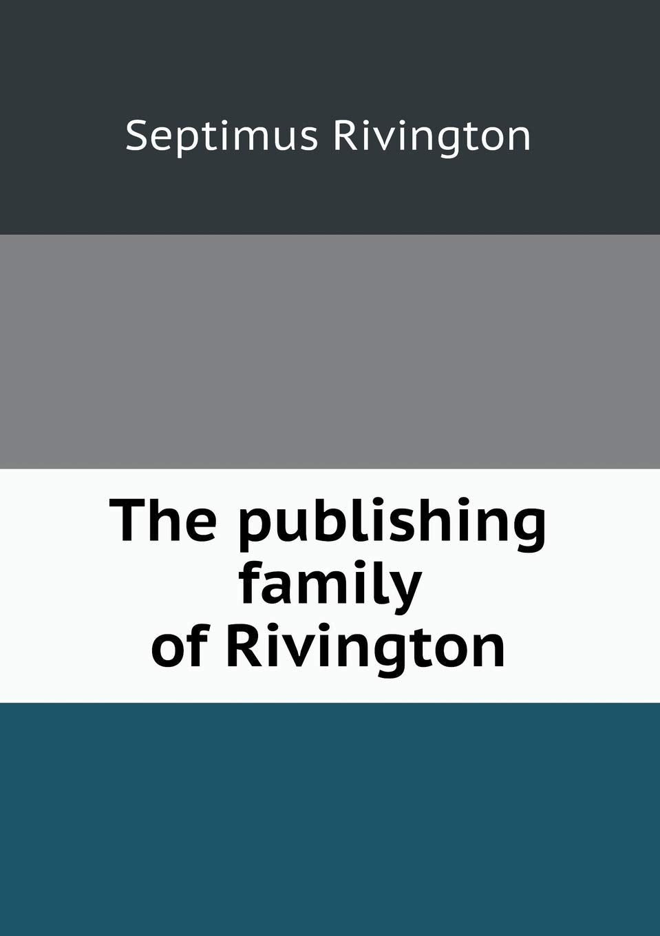 The publishing family of Rivington Politics & History