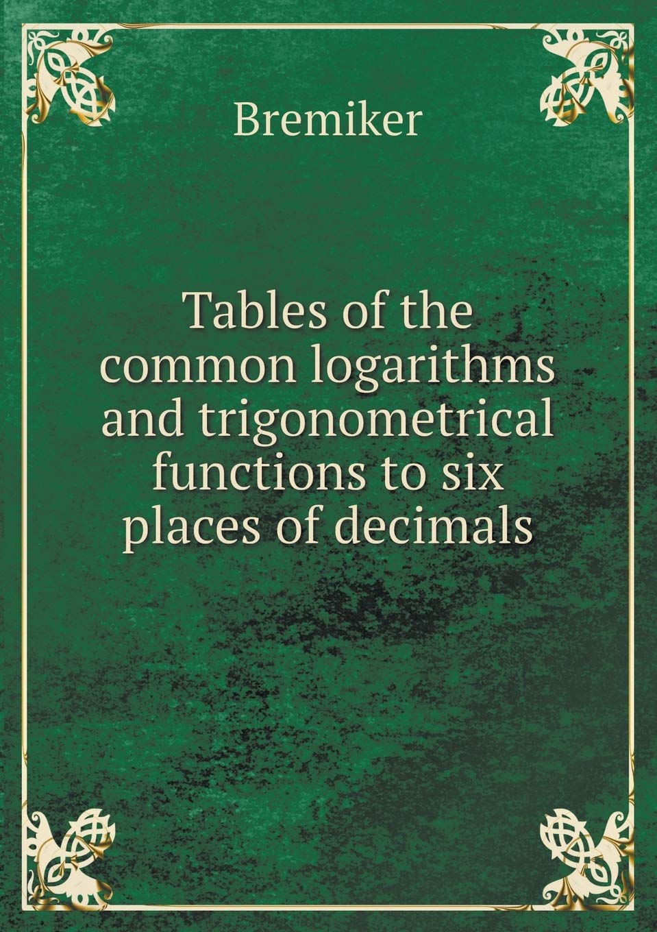 Tables of the common logarithms and trigonometrical functions to six places of decimals Books