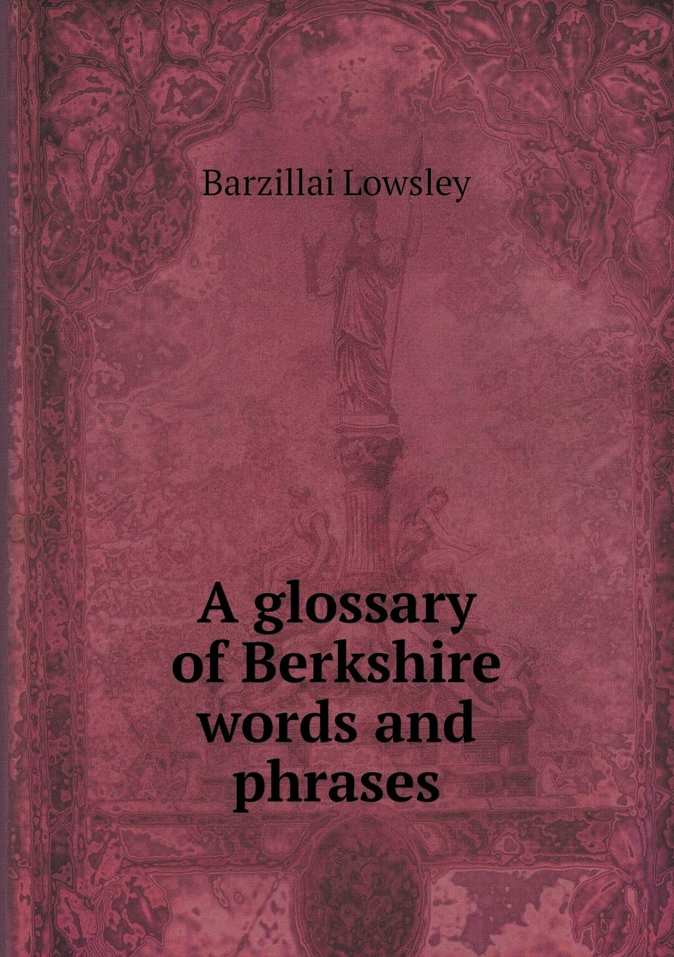 A glossary of Berkshire words and phrases Politics & History