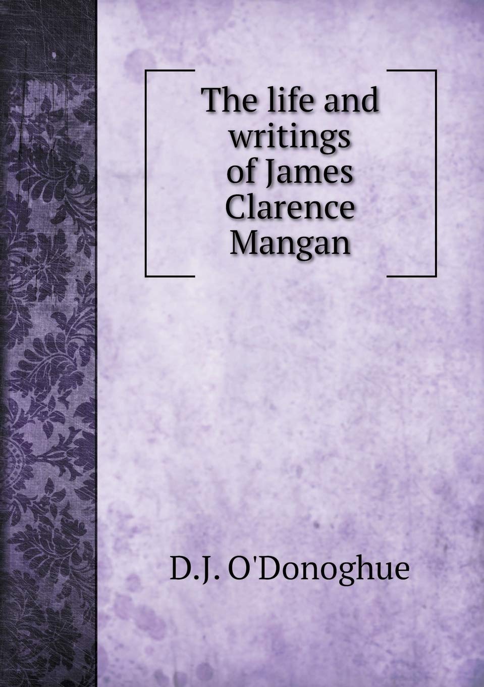 The life and writings of James Clarence Mangan Books