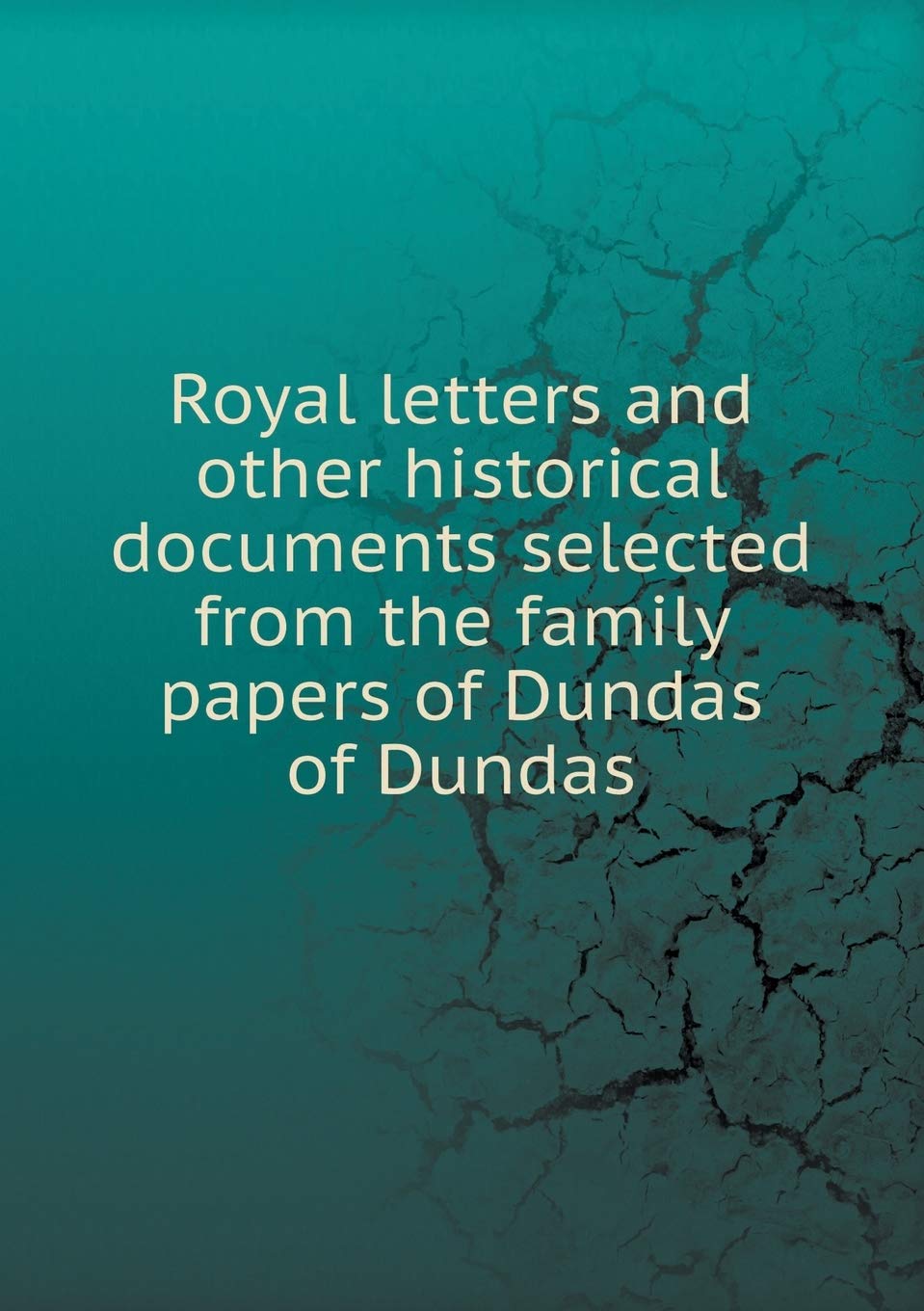 Royal letters and other historical documents selected from the family papers of Dundas of Dundas Books