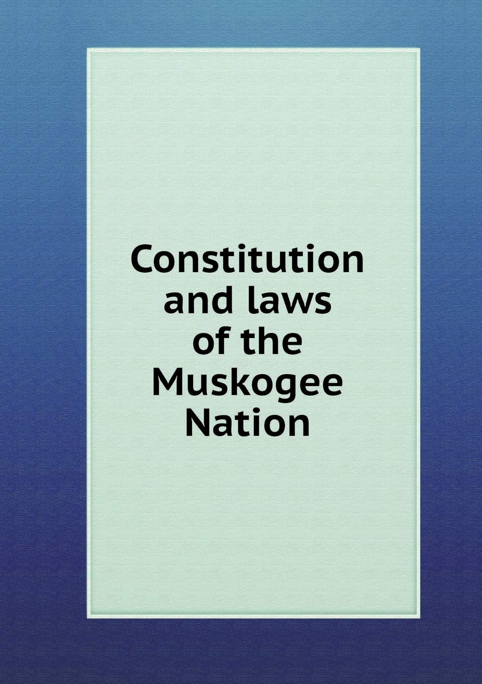 Constitution and laws of the Muskogee Nation Politics & History