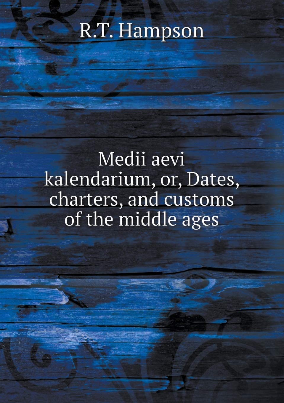 Medii aevi kalendarium, or, Dates, charters, and customs of the middle ages Books