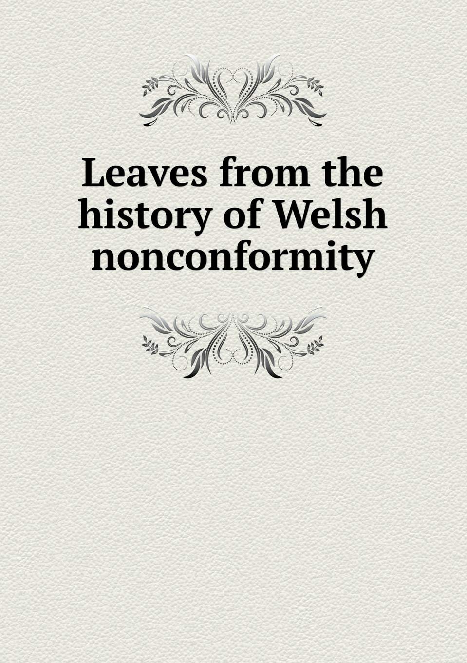 Leaves from the history of Welsh nonconformity Books