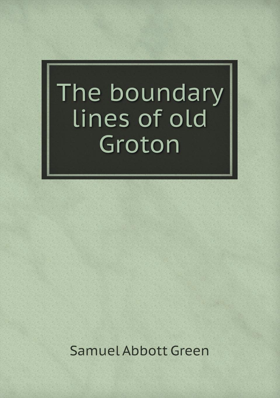 The boundary lines of old Groton Books