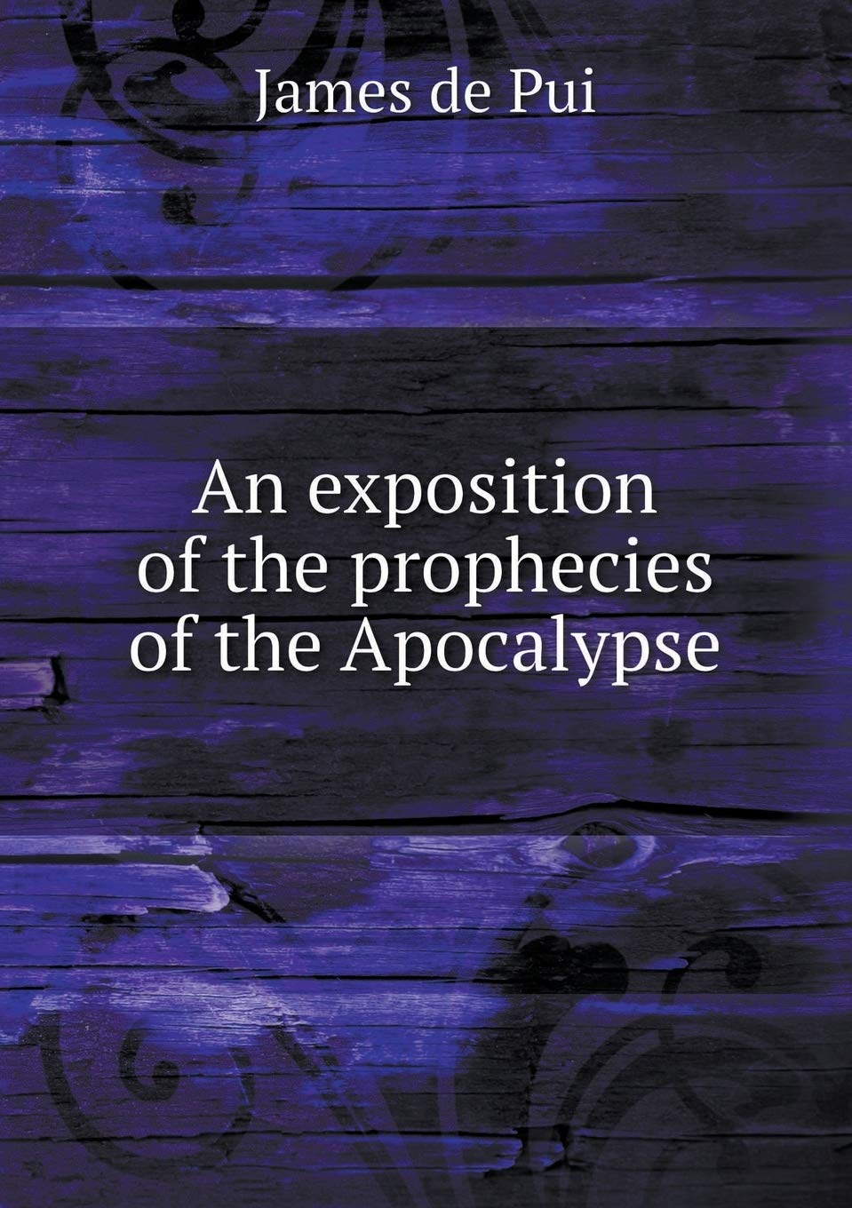 An exposition of the prophecies of the Apocalypse Politics & History