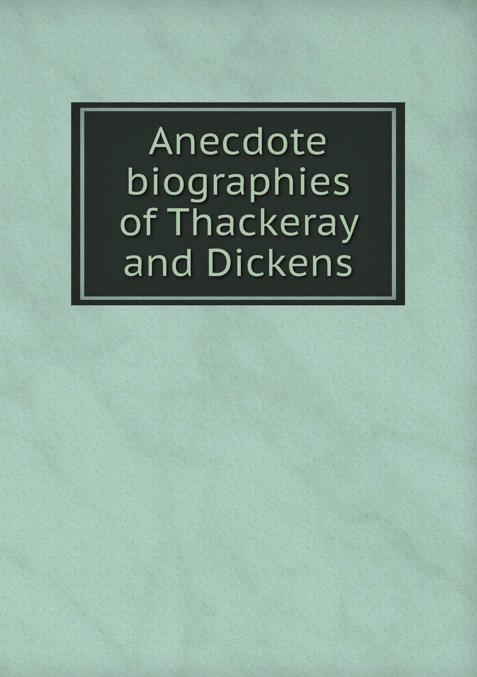 Anecdote biographies of Thackeray and Dickens Books