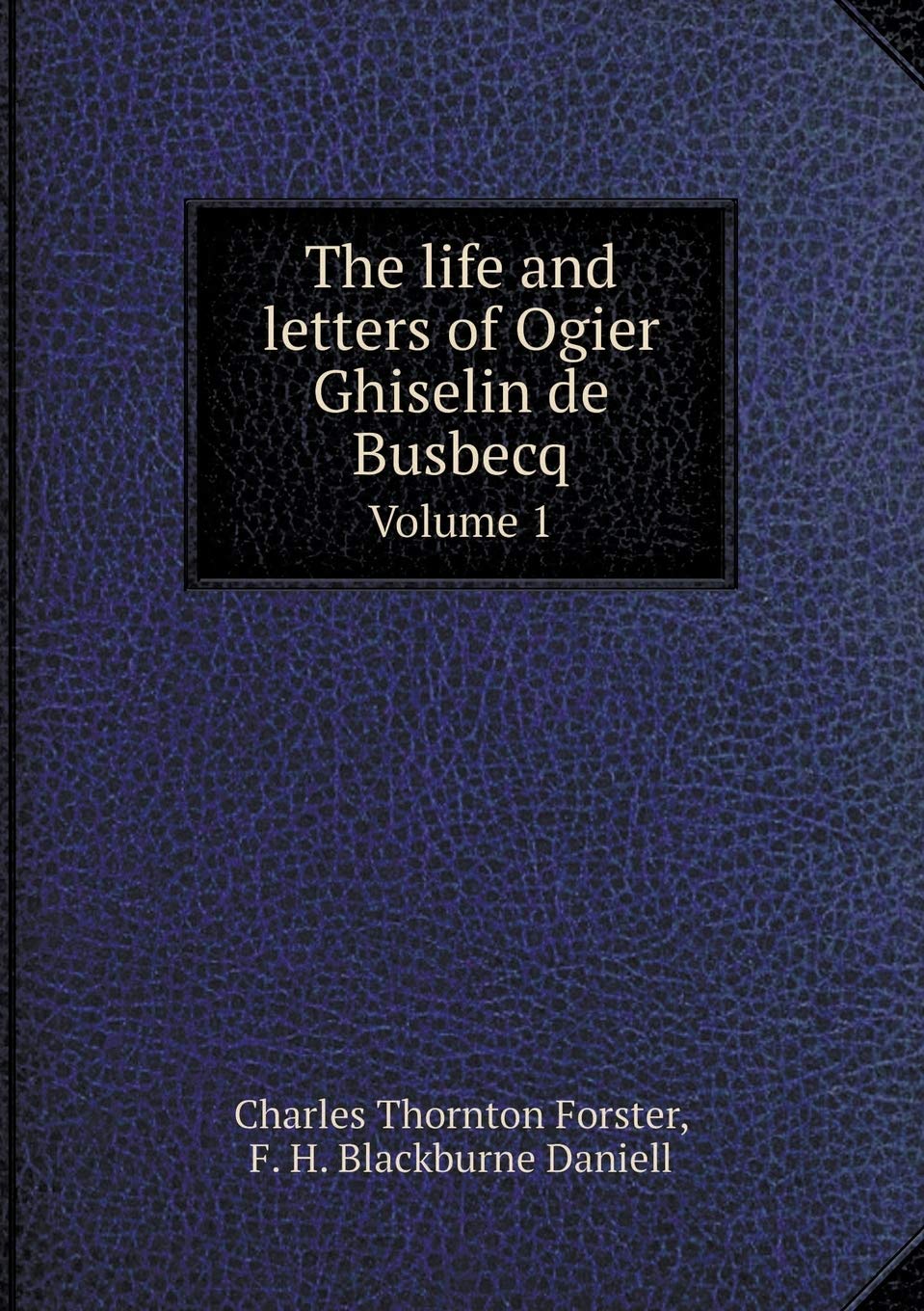 The life and letters of Ogier Ghiselin de Busbecq Volume 1 Memories