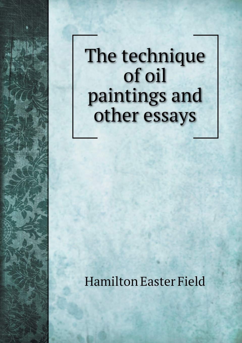 The technique of oil paintings and other essays Books