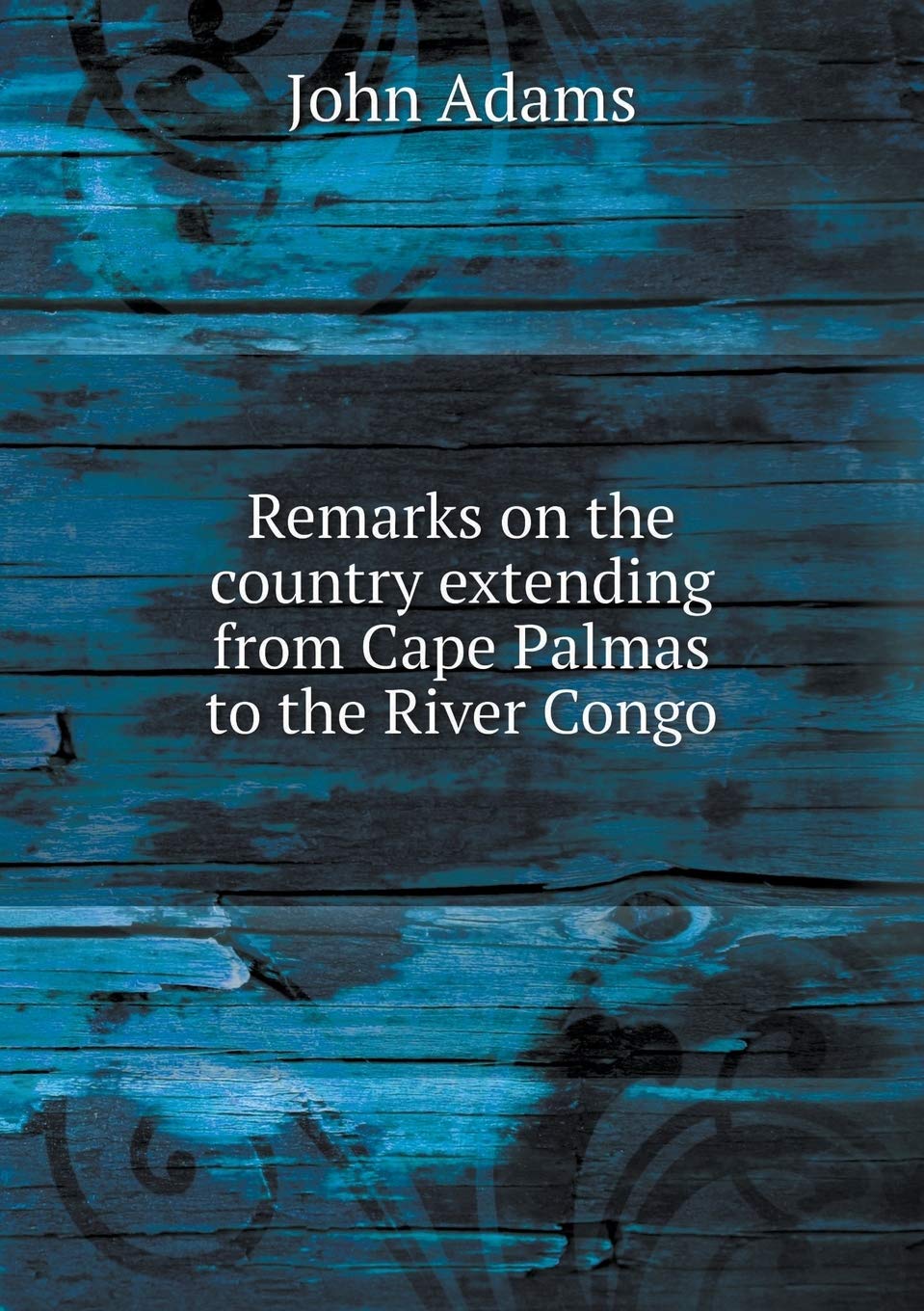 Remarks on the country extending from Cape Palmas to the River Congo Books