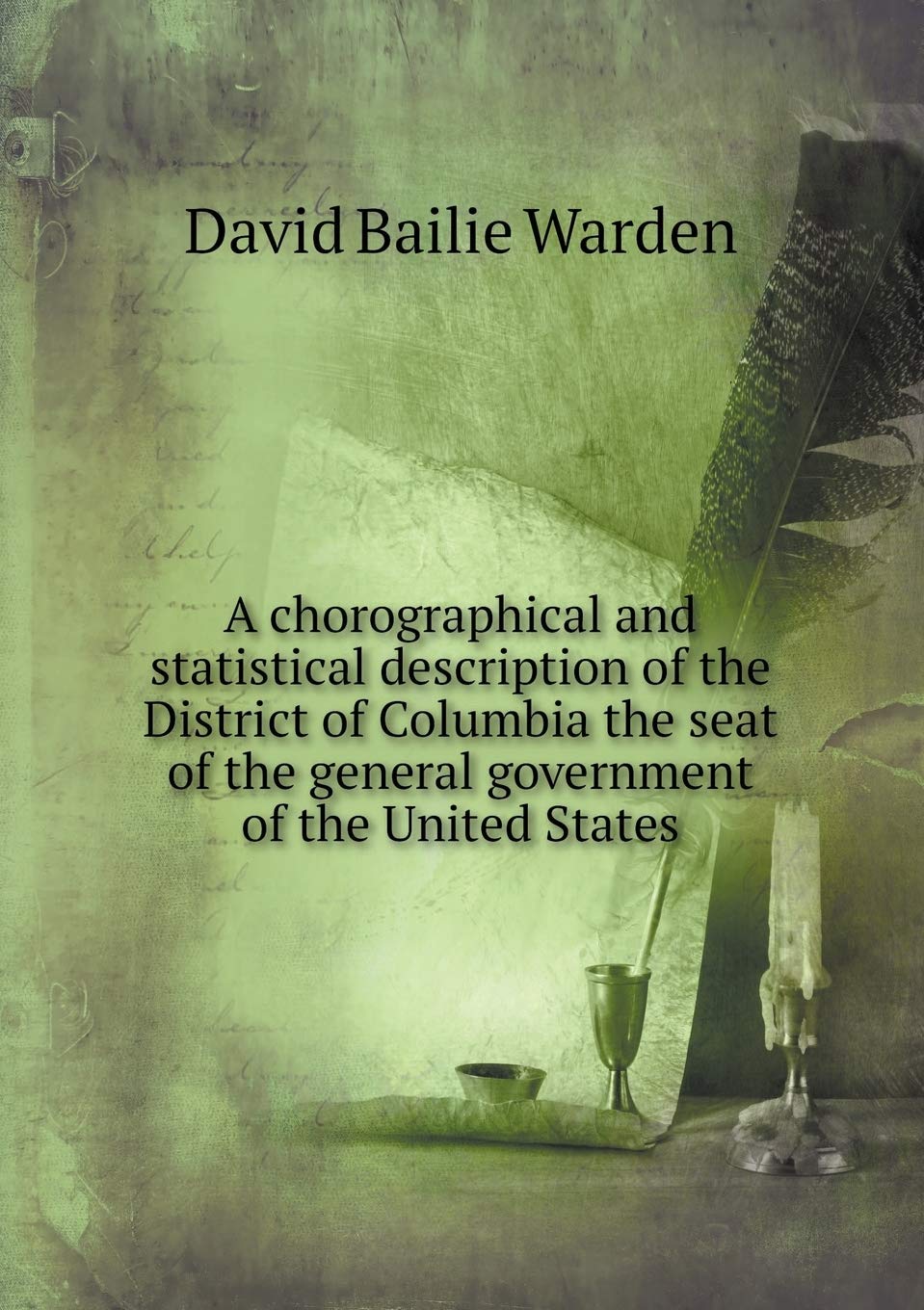 A chorographical and statistical description of the District of Columbia the seat of the general government of the United States Contemporary literature Books