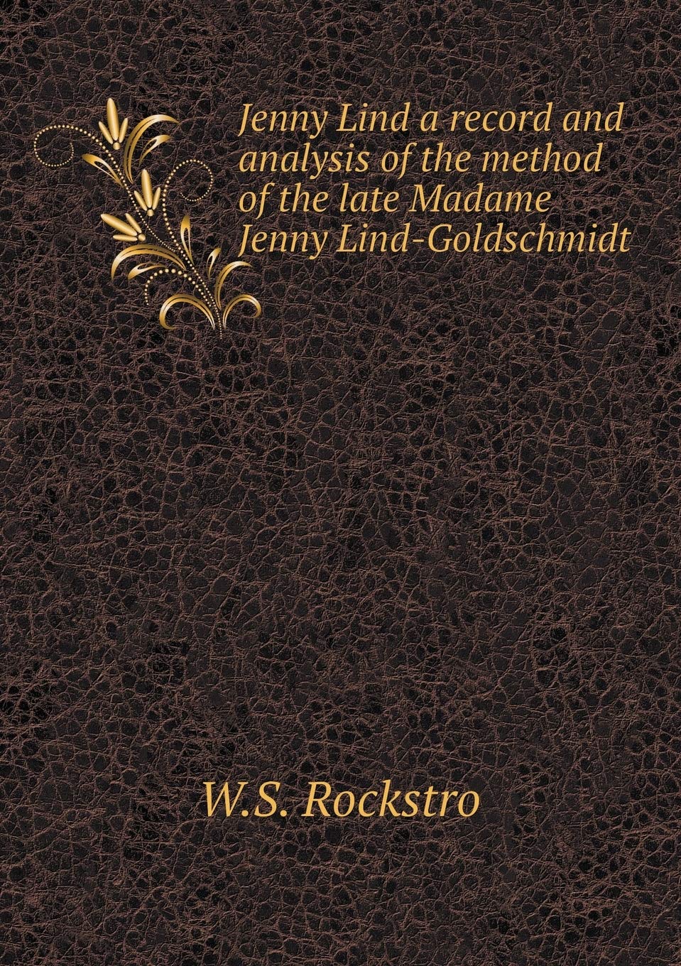 Jenny Lind a record and analysis of the method of the late Madame Jenny Lind-Goldschmidt Books