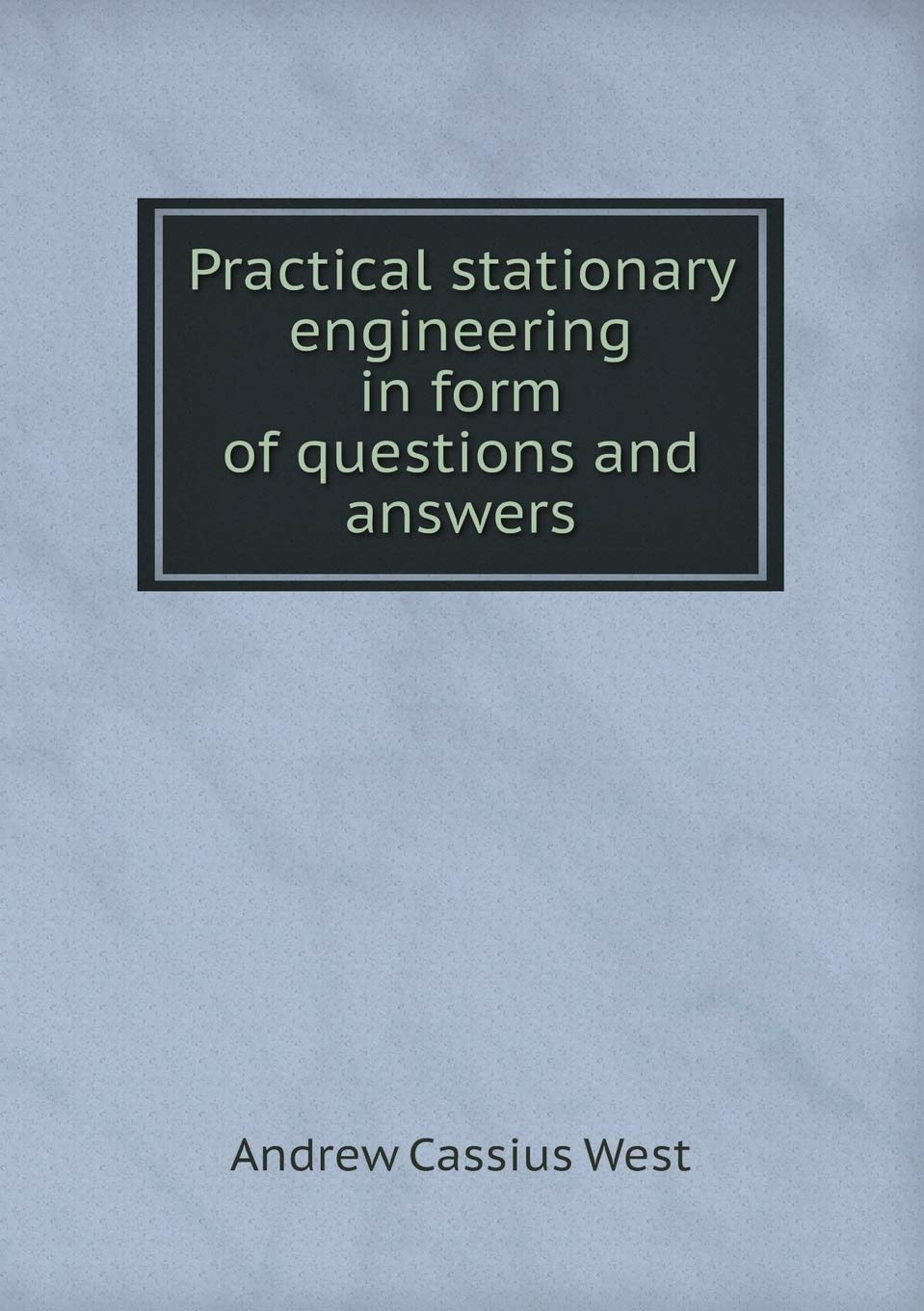 Practical stationary engineering in form of questions and answers Books