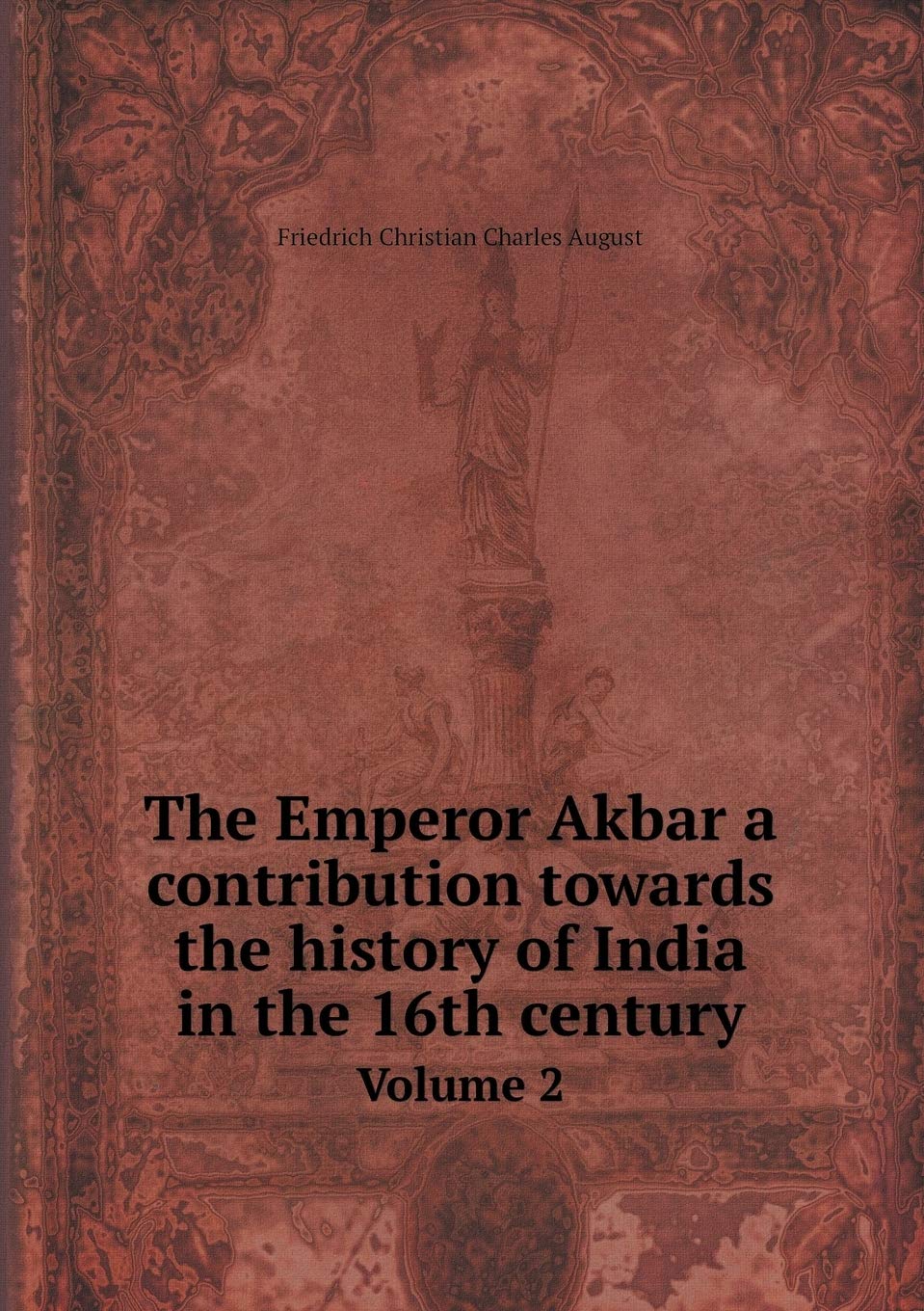 The Emperor Akbar a contribution towards the history of India in the 16th century Volume 2 Books