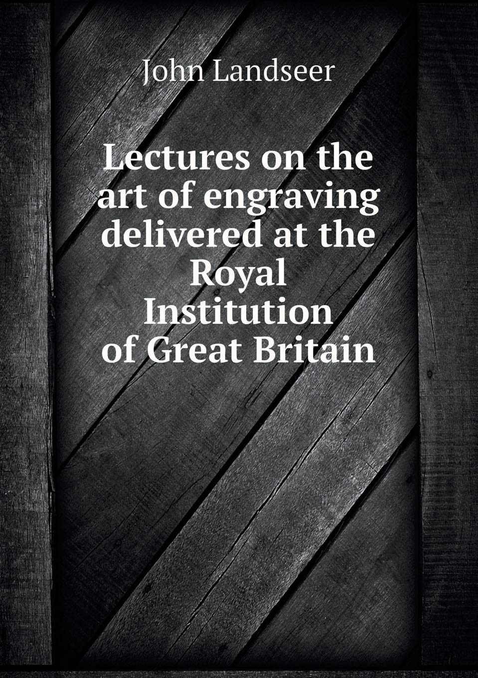 Lectures on the art of engraving delivered at the Royal Institution of Great Britain Books
