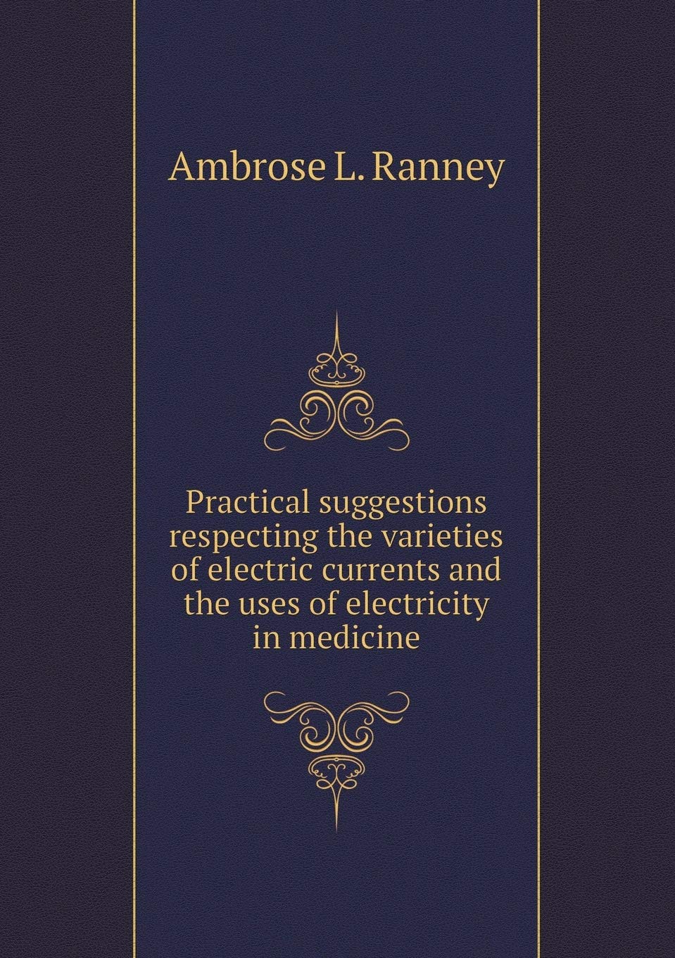 Practical suggestions respecting the varieties of electric currents and the uses of electricity in medicine Books
