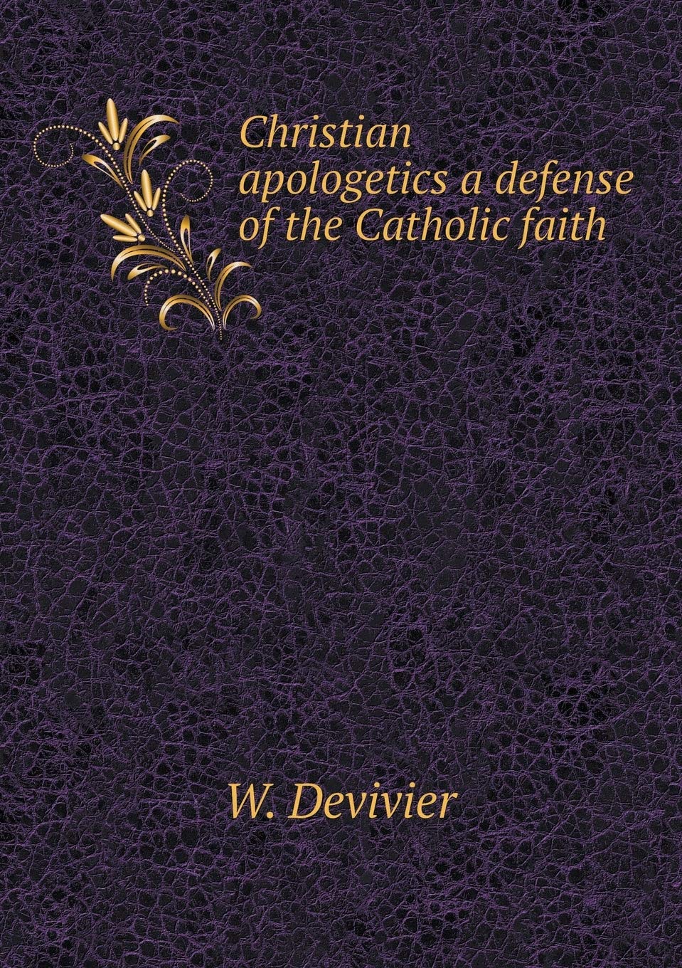 Christian apologetics a defense of the Catholic faith Books